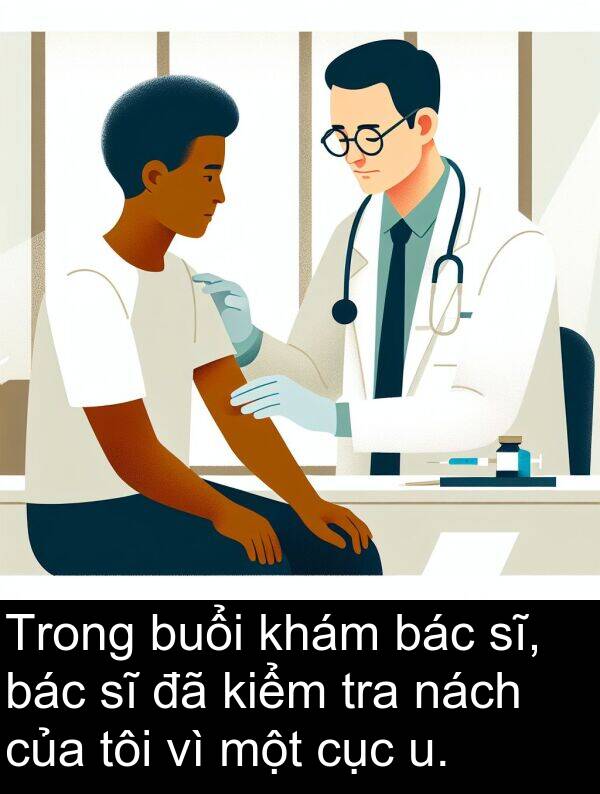 buổi: Trong buổi khám bác sĩ, bác sĩ đã kiểm tra nách của tôi vì một cục u.