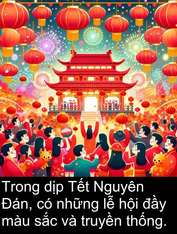 thống: Trong dịp Tết Nguyên Đán, có những lễ hội đầy màu sắc và truyền thống.