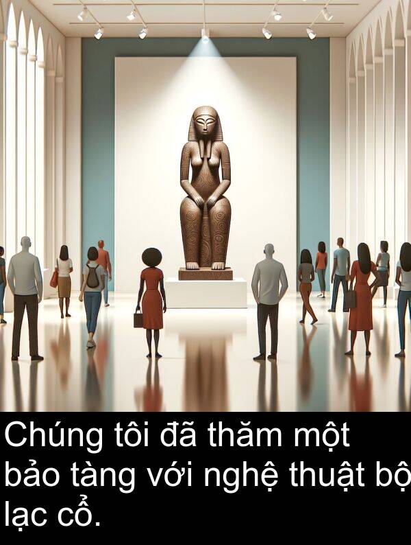 thuật: Chúng tôi đã thăm một bảo tàng với nghệ thuật bộ lạc cổ.