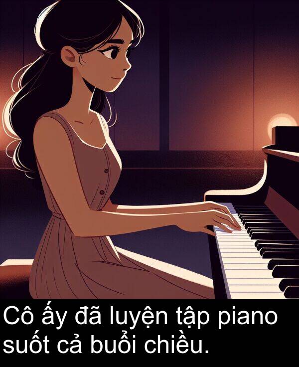buổi: Cô ấy đã luyện tập piano suốt cả buổi chiều.