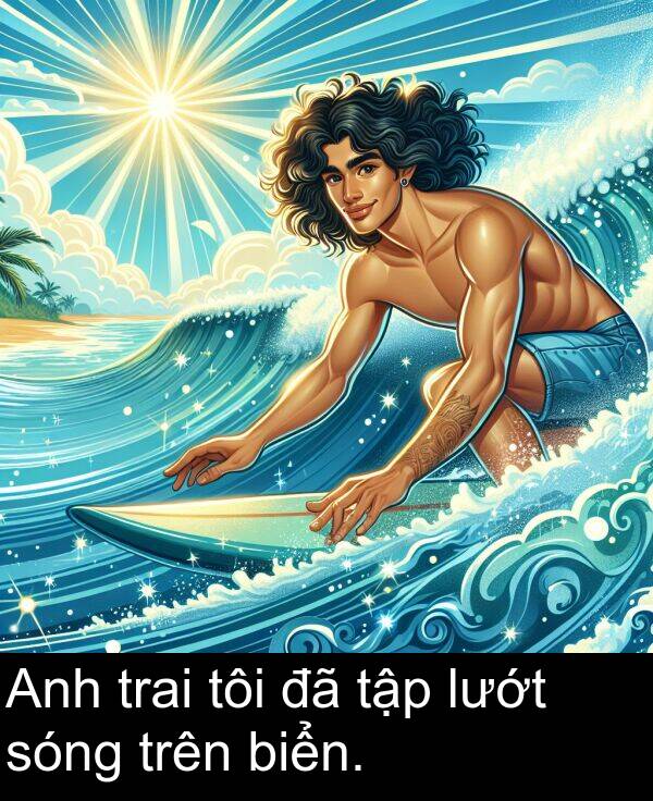 trai: Anh trai tôi đã tập lướt sóng trên biển.