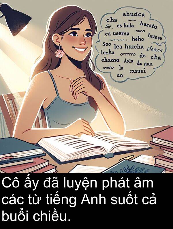 buổi: Cô ấy đã luyện phát âm các từ tiếng Anh suốt cả buổi chiều.