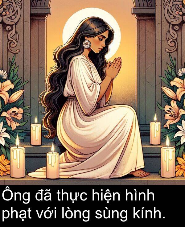 với: Ông đã thực hiện hình phạt với lòng sùng kính.
