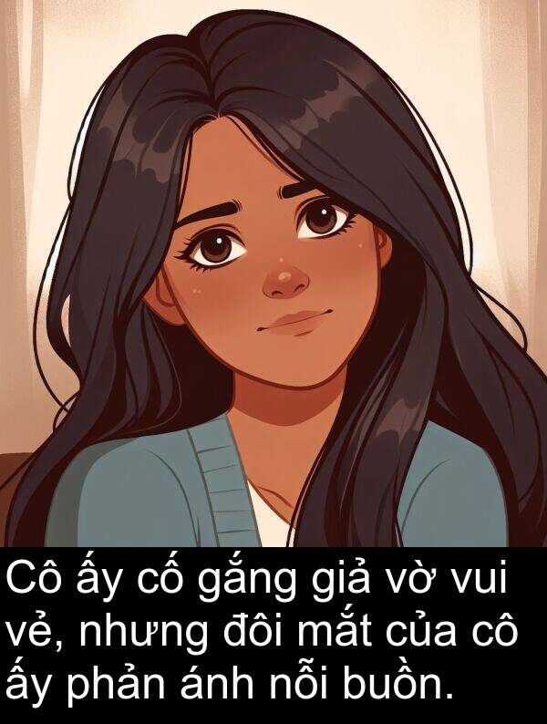 đôi: Cô ấy cố gắng giả vờ vui vẻ, nhưng đôi mắt của cô ấy phản ánh nỗi buồn.