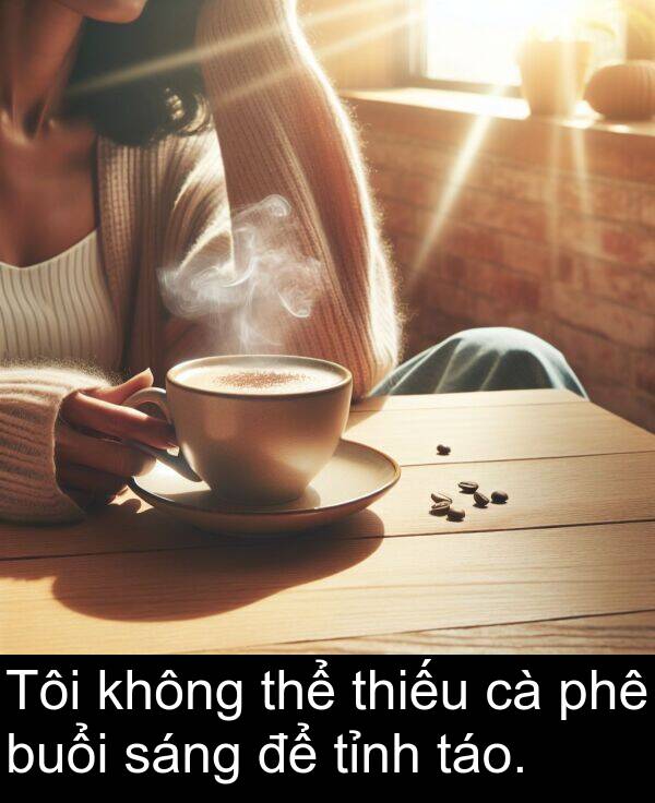 táo: Tôi không thể thiếu cà phê buổi sáng để tỉnh táo.