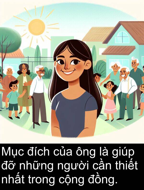 đích: Mục đích của ông là giúp đỡ những người cần thiết nhất trong cộng đồng.