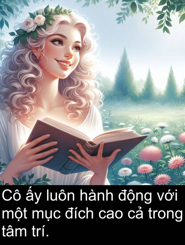 đích: Cô ấy luôn hành động với một mục đích cao cả trong tâm trí.