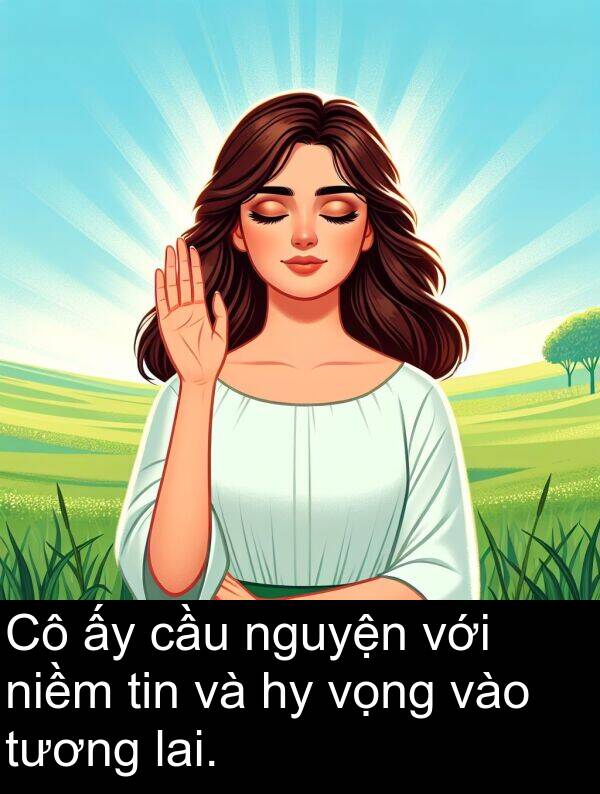 niềm: Cô ấy cầu nguyện với niềm tin và hy vọng vào tương lai.