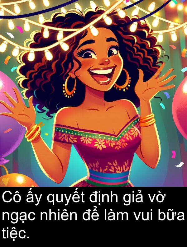 bữa: Cô ấy quyết định giả vờ ngạc nhiên để làm vui bữa tiệc.