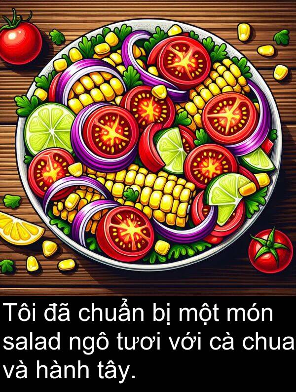 món: Tôi đã chuẩn bị một món salad ngô tươi với cà chua và hành tây.
