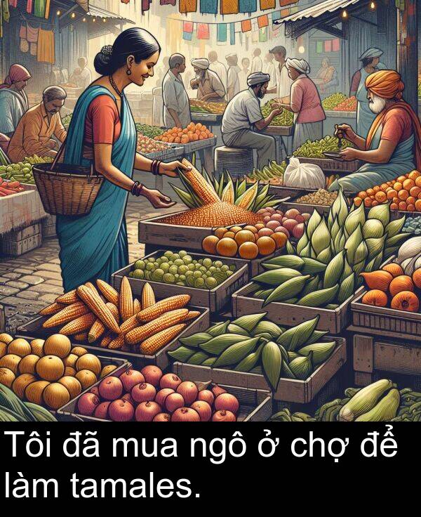 chợ: Tôi đã mua ngô ở chợ để làm tamales.