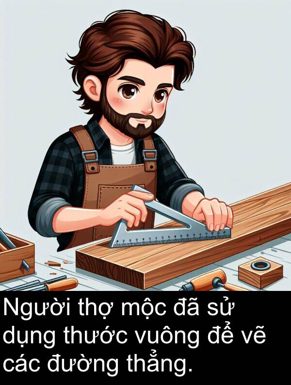 đường: Người thợ mộc đã sử dụng thước vuông để vẽ các đường thẳng.