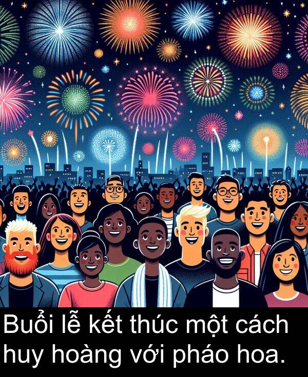 thúc: Buổi lễ kết thúc một cách huy hoàng với pháo hoa.