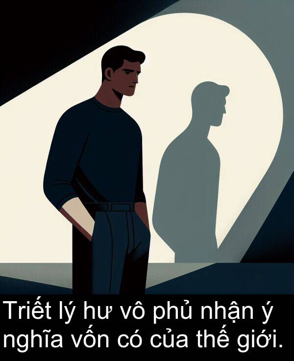 vốn: Triết lý hư vô phủ nhận ý nghĩa vốn có của thế giới.