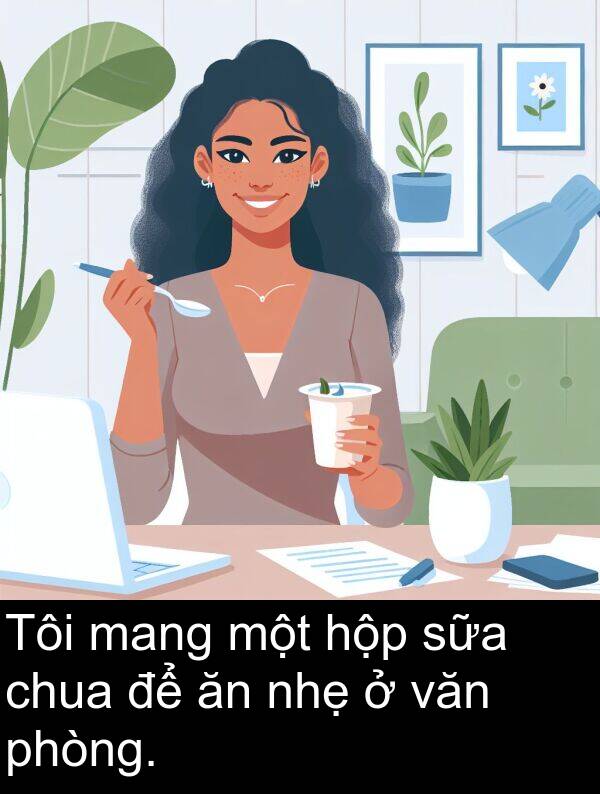mang: Tôi mang một hộp sữa chua để ăn nhẹ ở văn phòng.