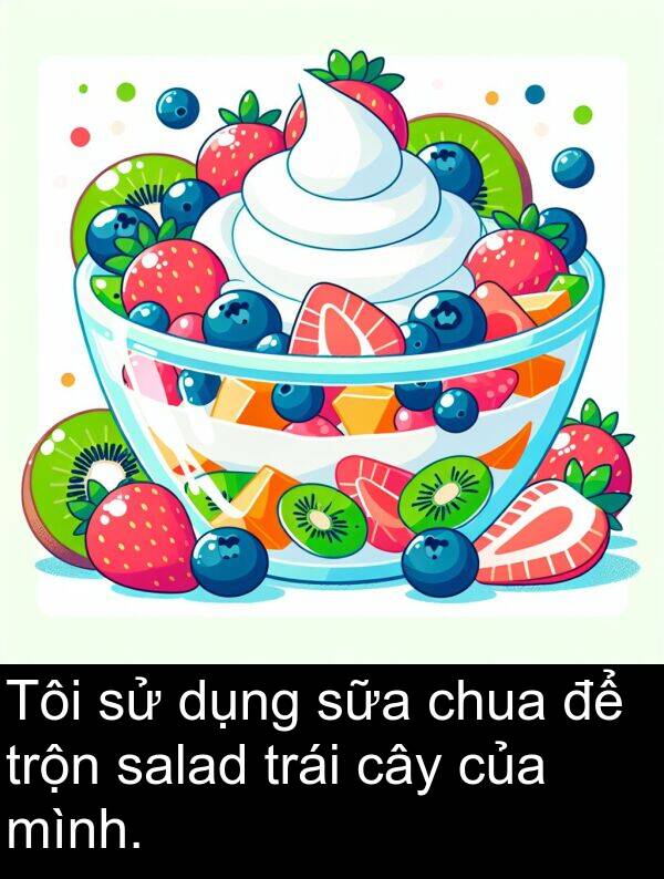 salad: Tôi sử dụng sữa chua để trộn salad trái cây của mình.