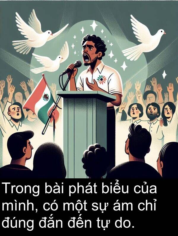 đắn: Trong bài phát biểu của mình, có một sự ám chỉ đúng đắn đến tự do.