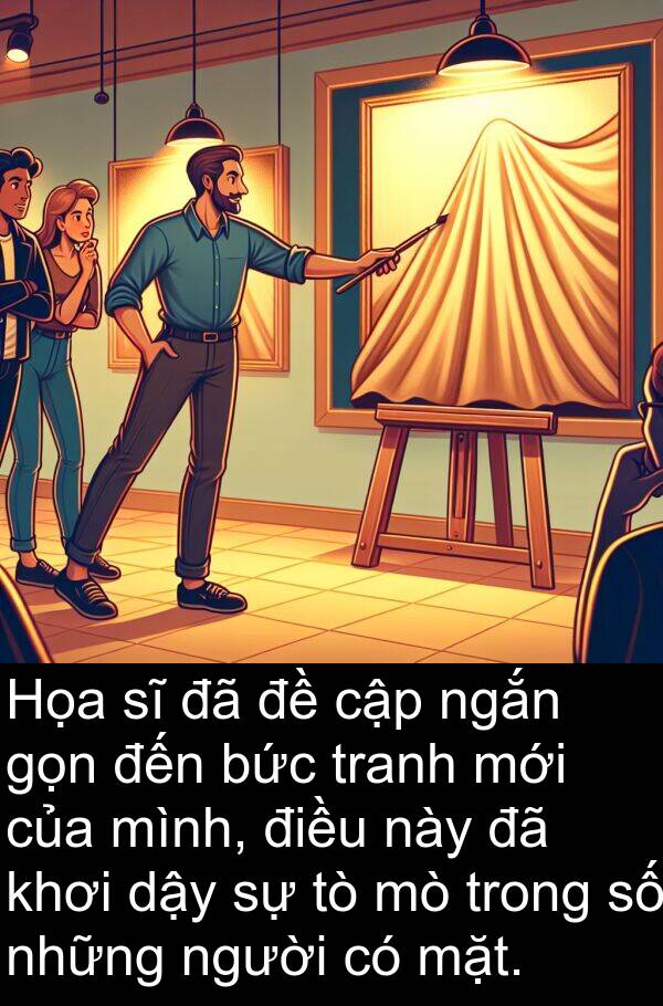 cập: Họa sĩ đã đề cập ngắn gọn đến bức tranh mới của mình, điều này đã khơi dậy sự tò mò trong số những người có mặt.