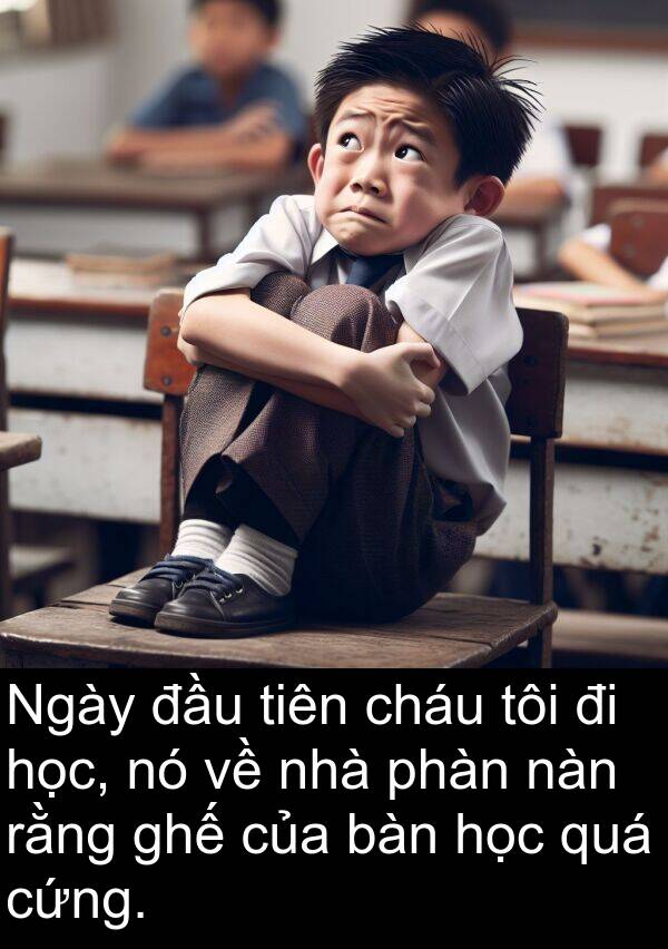 cháu: Ngày đầu tiên cháu tôi đi học, nó về nhà phàn nàn rằng ghế của bàn học quá cứng.