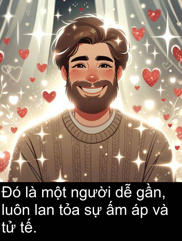 gần: Đó là một người dễ gần, luôn lan tỏa sự ấm áp và tử tế.