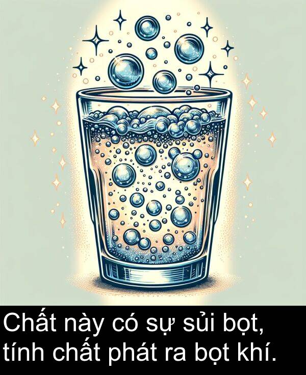 sủi: Chất này có sự sủi bọt, tính chất phát ra bọt khí.