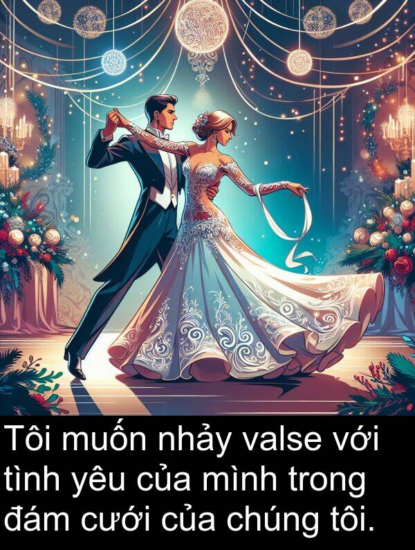 valse: Tôi muốn nhảy valse với tình yêu của mình trong đám cưới của chúng tôi.