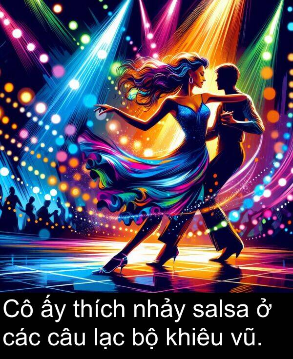 các: Cô ấy thích nhảy salsa ở các câu lạc bộ khiêu vũ.