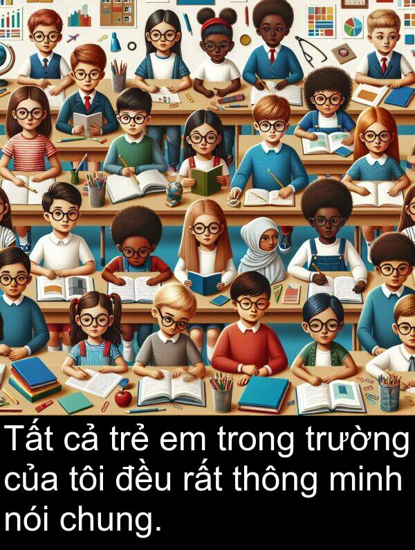 nói: Tất cả trẻ em trong trường của tôi đều rất thông minh nói chung.