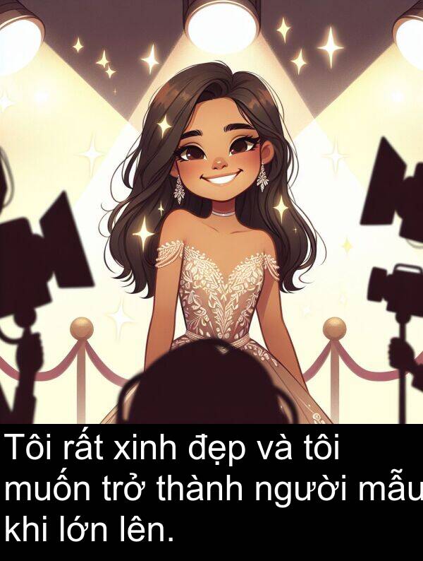 mẫu: Tôi rất xinh đẹp và tôi muốn trở thành người mẫu khi lớn lên.