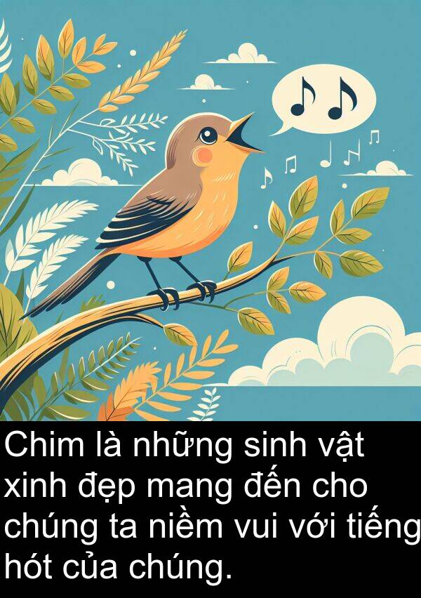 niềm: Chim là những sinh vật xinh đẹp mang đến cho chúng ta niềm vui với tiếng hót của chúng.