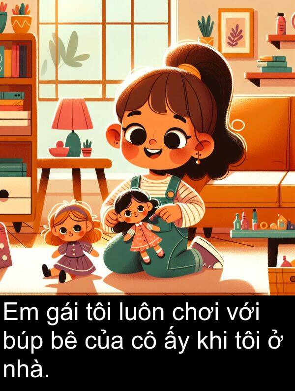 gái: Em gái tôi luôn chơi với búp bê của cô ấy khi tôi ở nhà.