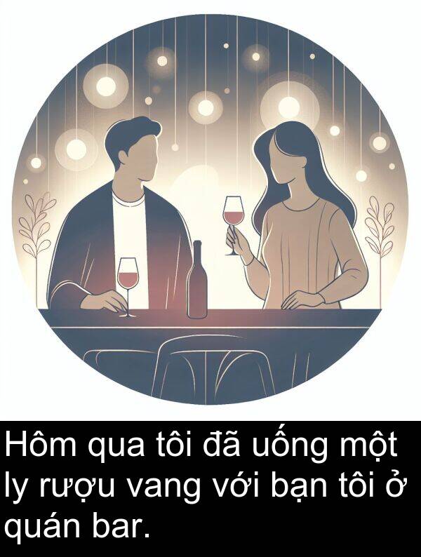 rượu: Hôm qua tôi đã uống một ly rượu vang với bạn tôi ở quán bar.