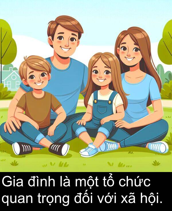 đối: Gia đình là một tổ chức quan trọng đối với xã hội.