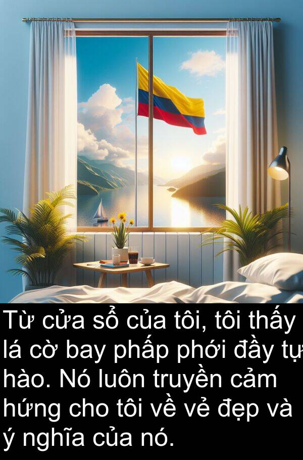 phấp: Từ cửa sổ của tôi, tôi thấy lá cờ bay phấp phới đầy tự hào. Nó luôn truyền cảm hứng cho tôi về vẻ đẹp và ý nghĩa của nó.