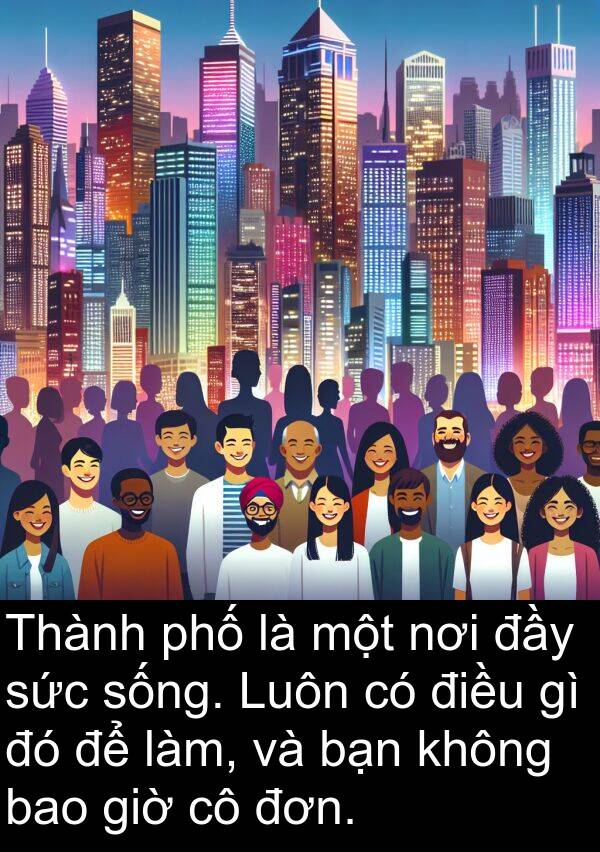 đơn: Thành phố là một nơi đầy sức sống. Luôn có điều gì đó để làm, và bạn không bao giờ cô đơn.