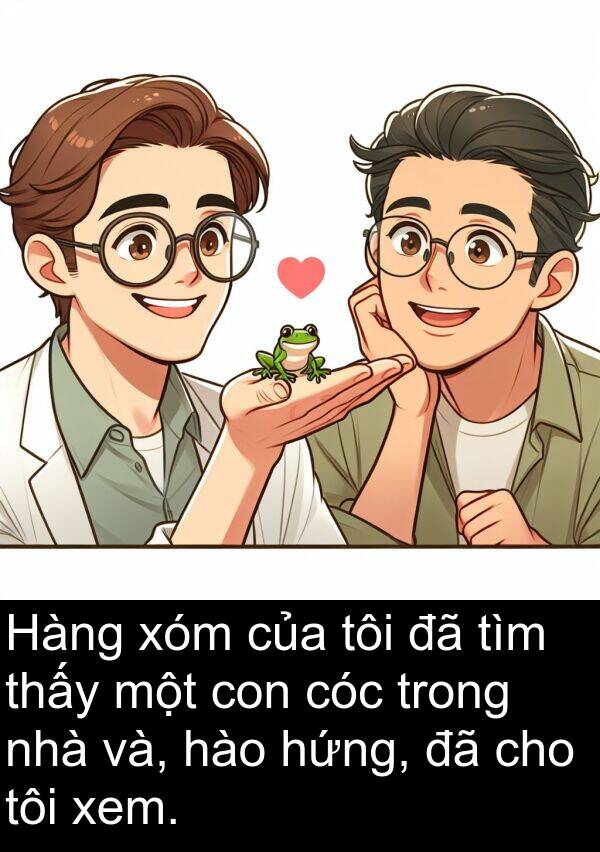 và: Hàng xóm của tôi đã tìm thấy một con cóc trong nhà và, hào hứng, đã cho tôi xem.