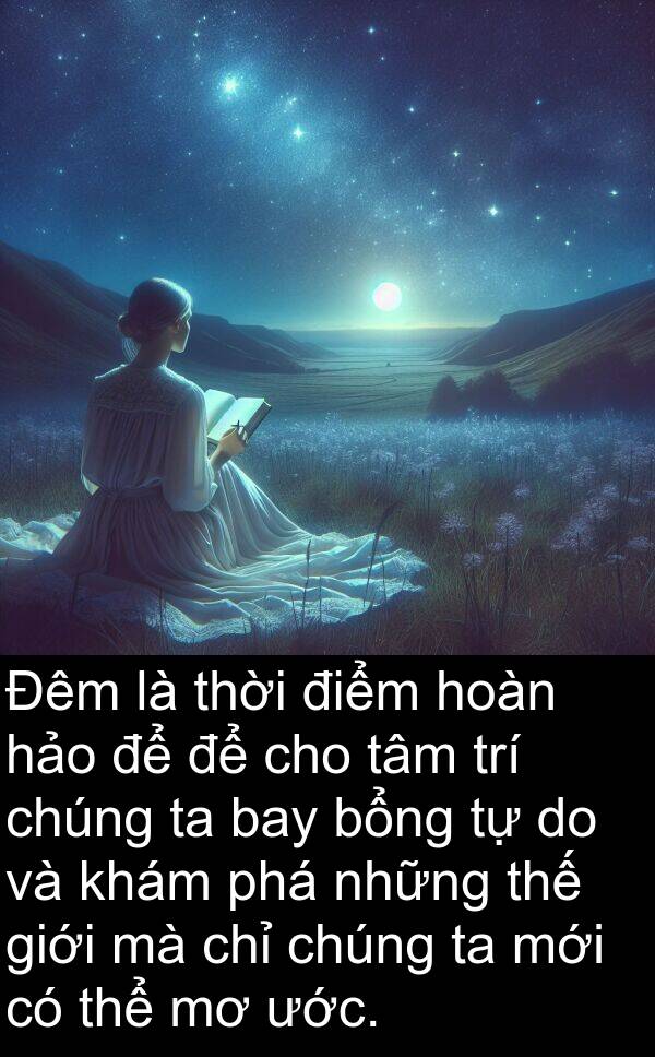 bổng: Đêm là thời điểm hoàn hảo để để cho tâm trí chúng ta bay bổng tự do và khám phá những thế giới mà chỉ chúng ta mới có thể mơ ước.