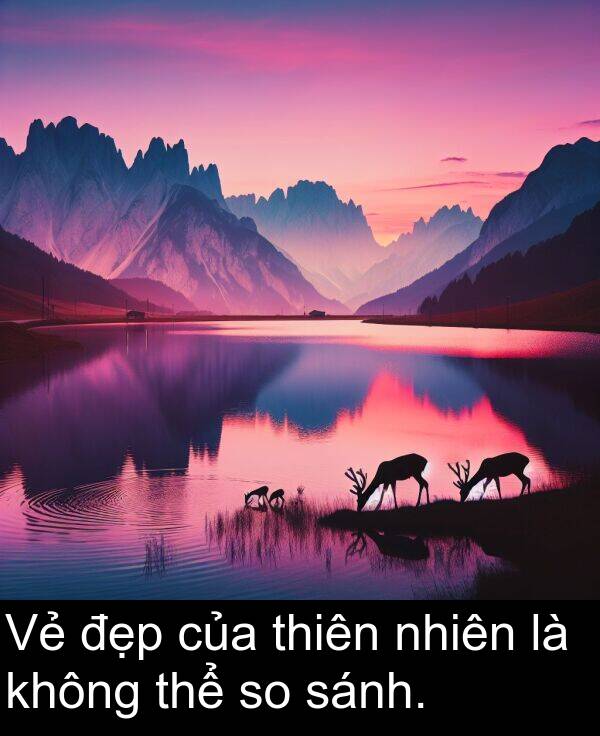 đẹp: Vẻ đẹp của thiên nhiên là không thể so sánh.