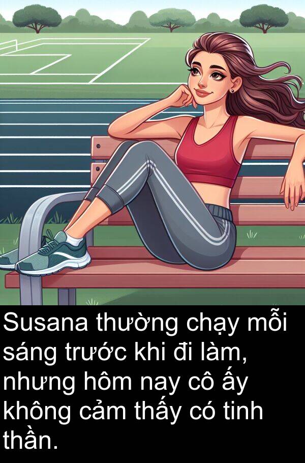 thần: Susana thường chạy mỗi sáng trước khi đi làm, nhưng hôm nay cô ấy không cảm thấy có tinh thần.