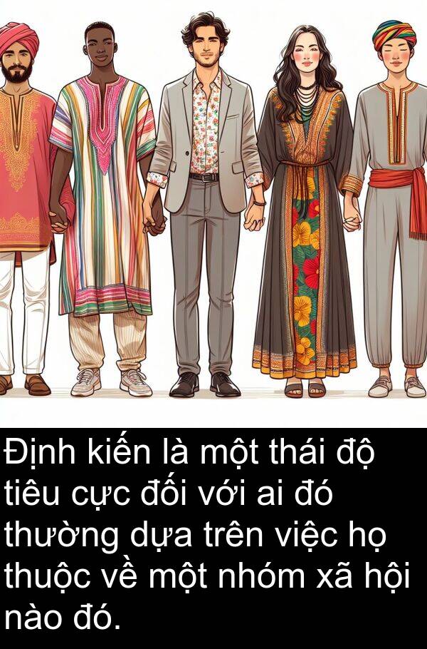 cực: Định kiến là một thái độ tiêu cực đối với ai đó thường dựa trên việc họ thuộc về một nhóm xã hội nào đó.