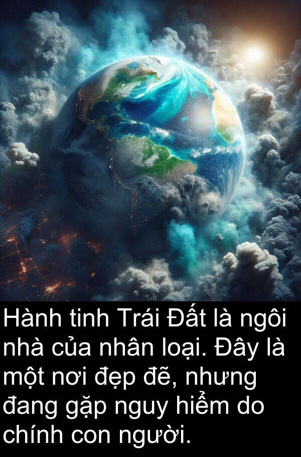 đẽ: Hành tinh Trái Đất là ngôi nhà của nhân loại. Đây là một nơi đẹp đẽ, nhưng đang gặp nguy hiểm do chính con người.
