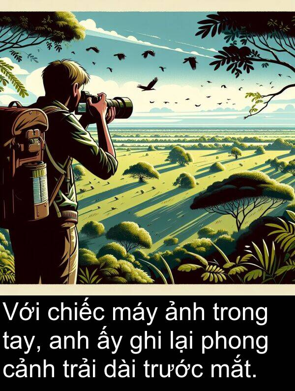ghi: Với chiếc máy ảnh trong tay, anh ấy ghi lại phong cảnh trải dài trước mắt.
