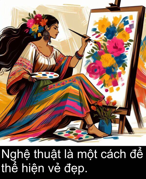 đẹp: Nghệ thuật là một cách để thể hiện vẻ đẹp.