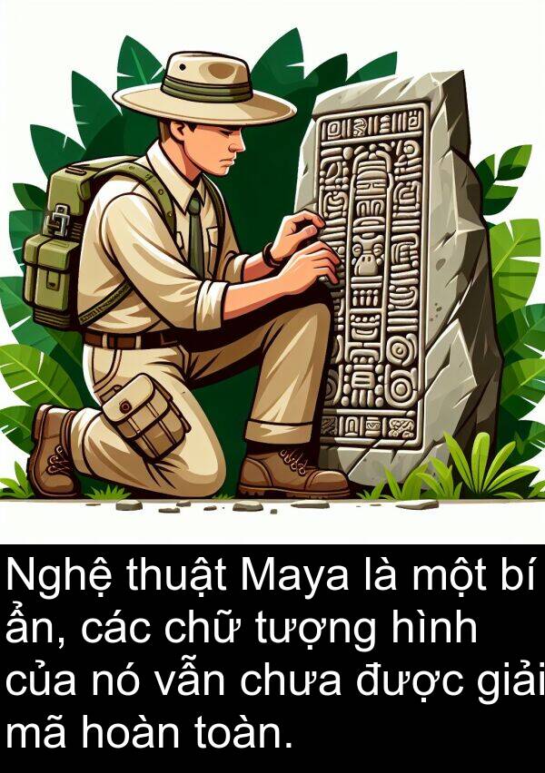 vẫn: Nghệ thuật Maya là một bí ẩn, các chữ tượng hình của nó vẫn chưa được giải mã hoàn toàn.