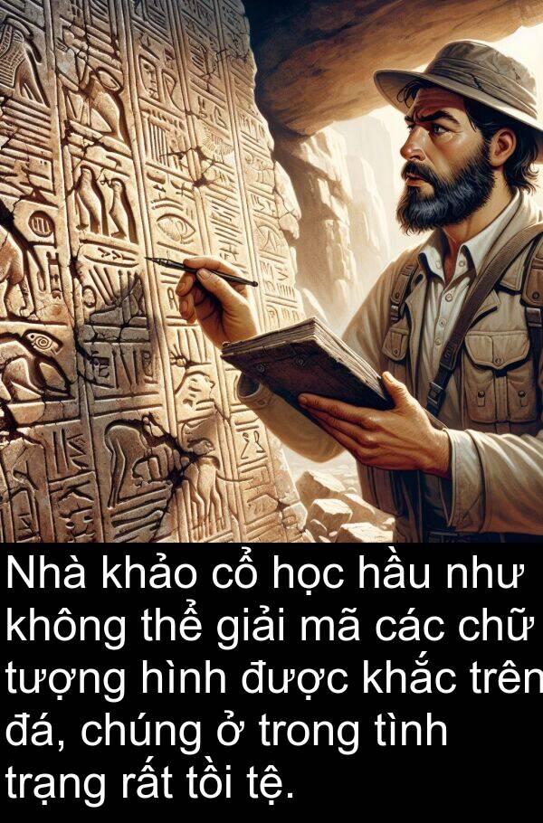 đá: Nhà khảo cổ học hầu như không thể giải mã các chữ tượng hình được khắc trên đá, chúng ở trong tình trạng rất tồi tệ.