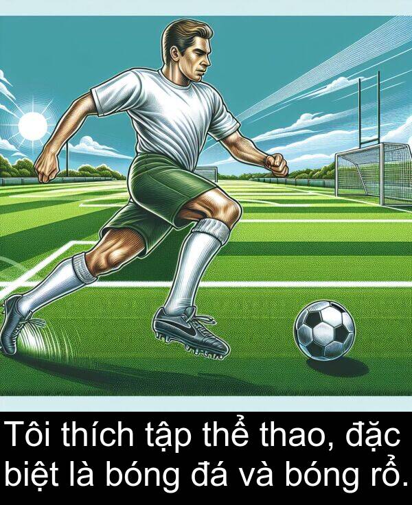 thao: Tôi thích tập thể thao, đặc biệt là bóng đá và bóng rổ.