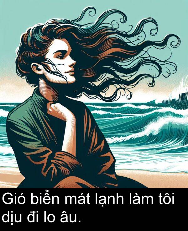 dịu: Gió biển mát lạnh làm tôi dịu đi lo âu.