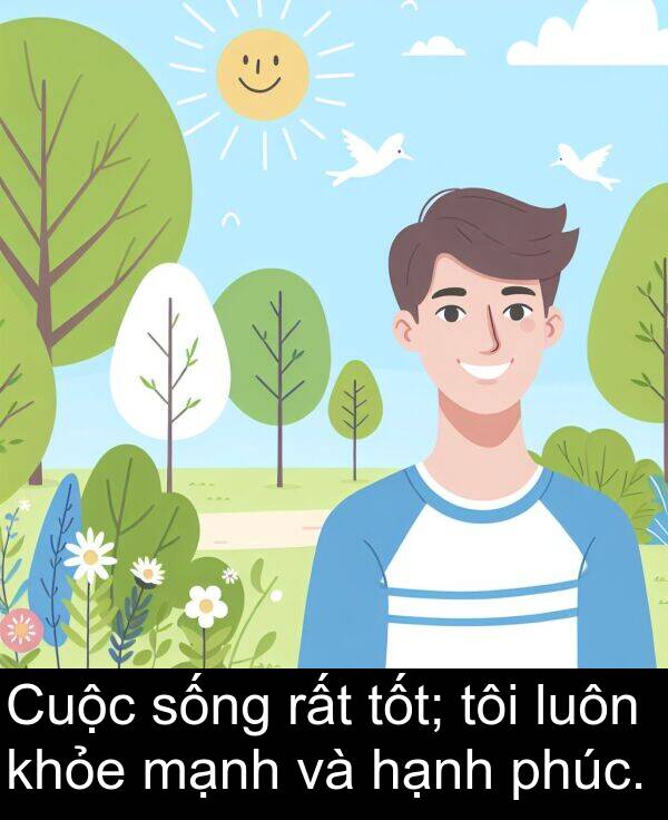 sống: Cuộc sống rất tốt; tôi luôn khỏe mạnh và hạnh phúc.