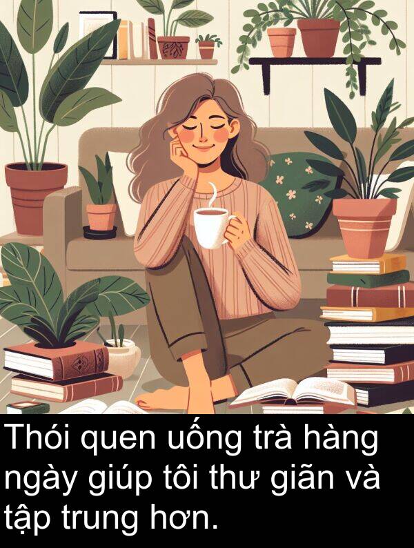 giãn: Thói quen uống trà hàng ngày giúp tôi thư giãn và tập trung hơn.