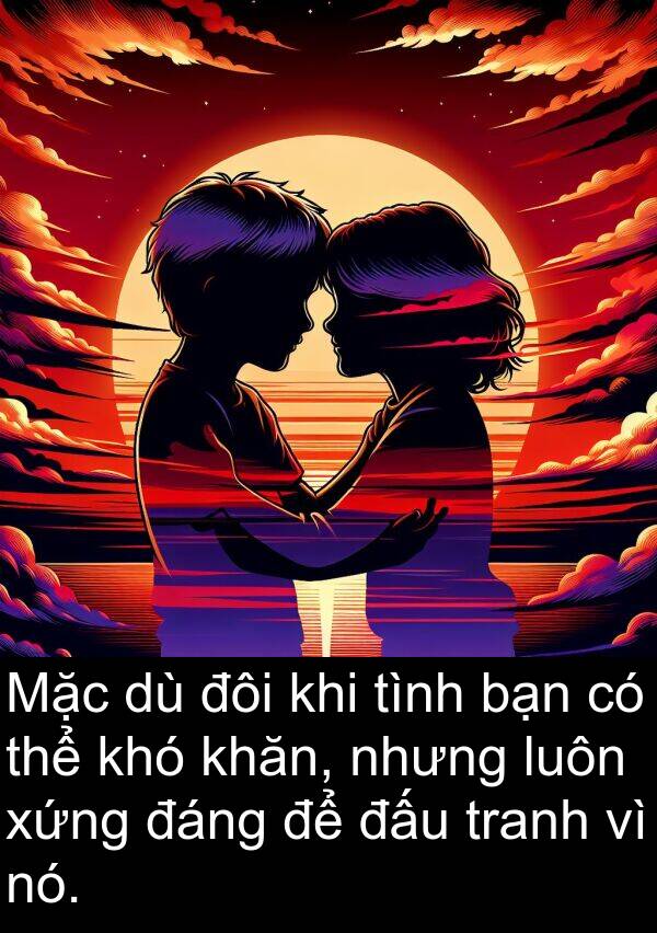 đôi: Mặc dù đôi khi tình bạn có thể khó khăn, nhưng luôn xứng đáng để đấu tranh vì nó.
